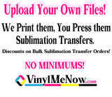 CUSTOM -Ready to Press Sublimation Transfers